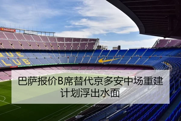 巴萨报价B席替代京多安中场重建计划浮出水面